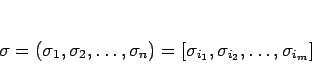 \begin{displaymath}
\sigma
=(\sigma_1,\sigma_2,\ldots,\sigma_n)
=[\sigma_{i_1},\sigma_{i_2},\ldots,\sigma_{i_m}]
\end{displaymath}