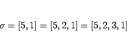 \begin{displaymath}
\sigma = [5,1] = [5,2,1] = [5,2,3,1]
\end{displaymath}