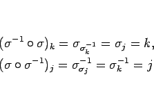 \begin{eqnarray*}&& (\sigma^{-1}\circ\sigma)_k=\sigma_{\sigma^{-1}_k}=\sigma_j=k...
...sigma\circ\sigma^{-1})_j=\sigma^{-1}_{\sigma_j}=\sigma^{-1}_k=j
\end{eqnarray*}