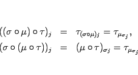 \begin{eqnarray*}((\sigma\circ\mu)\circ\tau)_j
&=&
\tau_{(\sigma\circ\mu)_j}...
..._j
&=&
(\mu\circ\tau)_{\sigma_j}
=
\tau_{\mu_{\sigma_j}}
\end{eqnarray*}