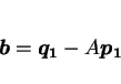 \begin{displaymath}
\mbox{\boldmath$b$}=\mbox{\boldmath$q_1$}-A\mbox{\boldmath$p_1$}
\end{displaymath}