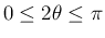 $0\leq 2\theta\leq\pi$