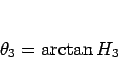 \begin{displaymath}
\theta_3=\arctan H_3
\end{displaymath}