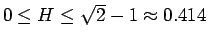 $0\leq H\leq\sqrt{2}-1\approx 0.414$