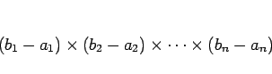 \begin{displaymath}
(b_1-a_1)\times (b_2-a_2)\times \cdots \times (b_n-a_n)\end{displaymath}