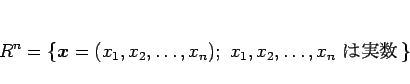 \begin{displaymath}
R^n = \{\mbox{\boldmath$x$}=(x_1,x_2,\ldots,x_n);\ \mbox{$x_1,x_2,\ldots,x_n$\ ϼ¿}\}
\end{displaymath}