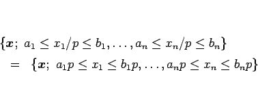 \begin{eqnarray*}\lefteqn{\{\mbox{\boldmath$x$};\ a_1\leq x_1/p\leq b_1,\ldots,a...
...math$x$};\ a_1 p\leq x_1\leq b_1p,\ldots,a_np\leq x_n\leq b_n p\}\end{eqnarray*}