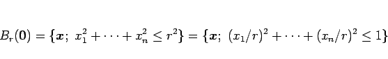 \begin{displaymath}
B_r(\mbox{\boldmath$0$})
=\{\mbox{\boldmath$x$};\ x_1^2+\cdo...
...\}
=\{\mbox{\boldmath$x$};\ (x_1/r)^2+\cdots+(x_n/r)^2\leq 1\}
\end{displaymath}