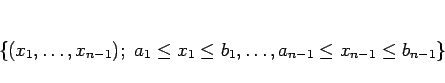 \begin{displaymath}
\{(x_1,\ldots,x_{n-1});
\ a_1\leq x_1\leq b_1,\ldots,a_{n-1}\leq x_{n-1}\leq b_{n-1}\}
\end{displaymath}