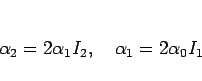 \begin{displaymath}
\alpha_2=2\alpha_1 I_2,\hspace{1zw}\alpha_1=2\alpha_0 I_1
\end{displaymath}