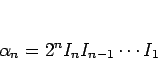 \begin{displaymath}
\alpha_n = 2^nI_nI_{n-1}\cdots I_1\end{displaymath}