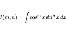 \begin{displaymath}
I(m,n)=\int\cos^m x\sin^n x dx
\end{displaymath}