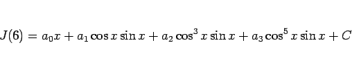 \begin{displaymath}
J(6) = a_0x + a_1\cos x\sin x+a_2\cos^3 x\sin x+a_3\cos^5 x\sin x +C
\end{displaymath}