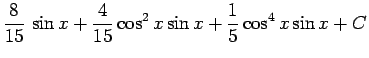 $\displaystyle \frac{8}{15} \sin x+\frac{4}{15}\cos^2 x\sin x+\frac{1}{5}\cos^4 x\sin x+C$