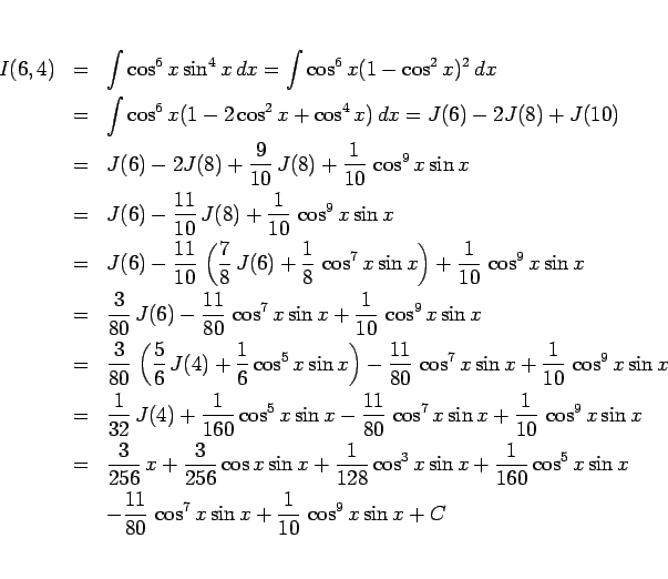 \begin{eqnarray*}I(6,4)
&=&
\int\cos^6 x\sin^4 x dx
=
\int\cos^6 x(1-\cos^2...
... -\frac{11}{80} \cos^7 x\sin x +\frac{1}{10} \cos^9 x\sin x + C\end{eqnarray*}