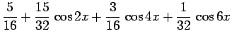 $\displaystyle \frac{5}{16}+\frac{15}{32} \cos 2x+\frac{3}{16} \cos 4x
+\frac{1}{32} \cos 6x$