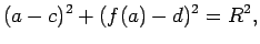 $\displaystyle (a-c)^2+(f(a)-d)^2=R^2,$