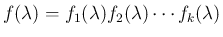 $\displaystyle f(\lambda) = f_1(\lambda)f_2(\lambda)\cdots f_k(\lambda)
$