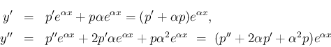 \begin{eqnarray*}y'
&=&
p'e^{\alpha x} + p\alpha e^{\alpha x} = (p'+\alpha p...
... e^{\alpha x}
\ =\
(p''+ 2\alpha p' + \alpha^2 p)e^{\alpha x}\end{eqnarray*}