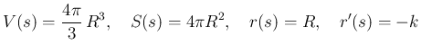 $\displaystyle
V(s)=\frac{4\pi}{3}\,R^3,
\hspace{1zw}S(s)=4\pi R^2,
\hspace{1zw}r(s) = R,
\hspace{1zw}r'(s) = -k$