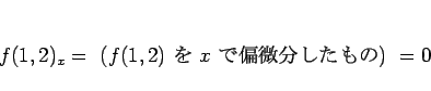 \begin{displaymath}
f(1,2)_x = \mbox{ ($f(1,2)$  $x$ ʬ) } = 0
\end{displaymath}