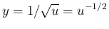 $y=1/\sqrt{u}=u^{-1/2}$