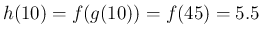 $h(10)=f(g(10))=f(45)=5.5$