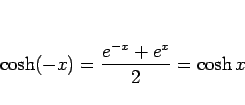 \begin{displaymath}
\cosh(-x) = \frac{e^{-x}+e^x}{2} = \cosh x\end{displaymath}