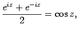 $\displaystyle \frac{e^{iz}+e^{-iz}}{2} = \cos z,$