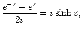 $\displaystyle \frac{e^{-z}-e^z}{2i} = i\sinh z,$