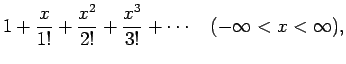 $\displaystyle 1+\frac{x}{1!}+\frac{x^2}{2!}+\frac{x^3}{3!}+\cdots
\hspace{1zw}(-\infty<x<\infty),$