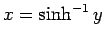 $x=\sinh^{-1} y$