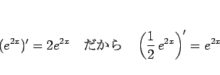 \begin{displaymath}
(e^{2x})'=2e^{2x}\hspace{1zw}\mbox{}
\hspace{1zw}\left(\frac{1}{2}\,e^{2x}\right)'=e^{2x}
\end{displaymath}