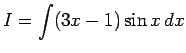 $I=\displaystyle \int (3x-1)\sin x\,dx$