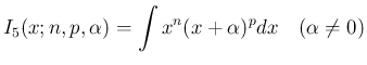 $\displaystyle
I_5(x;n,p,\alpha) = \int x^n(x+\alpha)^p dx\hspace{1zw}(\alpha\neq 0)$