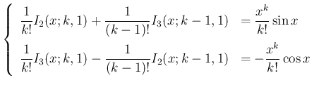 $\displaystyle
\left\{\begin{array}{ll}
\displaystyle \frac{1}{k!}I_2(x;k,1) +...
...-1)!}I_2(x;k-1,1)
& \displaystyle = -\frac{x^k}{k!}\cos x
\end{array}\right.$