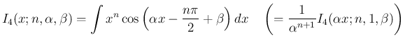 $\displaystyle
I_4(x;n,\alpha,\beta)
= \int x^n\cos\left(\alpha x-\frac{n\pi}...
... dx
\hspace{1zw}
\left( =\frac{1}{\alpha^{n+1}}I_4(\alpha x;n,1,\beta)\right)$