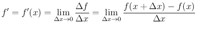 $\displaystyle
f' = f'(x) = \lim_{\Delta x\rightarrow 0}\frac{\Delta f}{\Delta x}
= \lim_{\Delta x\rightarrow 0}\frac{f(x+\Delta x)-f(x)}{\Delta x}$