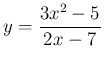 $\displaystyle
y = \frac{3x^2-5}{2x-7}$