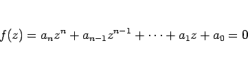 \begin{displaymath}
f(z)=a_n z^n+a_{n-1}z^{n-1}+\cdots+a_1 z+a_0=0
\end{displaymath}