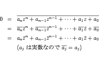 \begin{eqnarray*}0
&=&
\overline{a_n z^n+a_{n-1}z^{n-1}+\cdots+a_1 z+a_0}
\\...
...z}+a_0
\\ && \mbox{($a_j$\ ϼ¿ʤΤ $\overline{a_j}=a_j$)}
\end{eqnarray*}