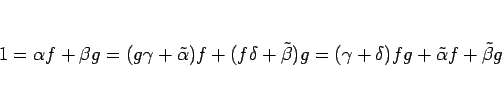 \begin{displaymath}
1 =
\alpha f+\beta g
=
(g\gamma + \tilde{\alpha})f + (f\...
...ta})g
=
(\gamma+\delta)fg+ \tilde{\alpha}f + \tilde{\beta}g
\end{displaymath}