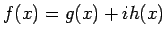 $f(x)=g(x)+ih(x)$