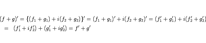 \begin{eqnarray*}\lefteqn{(f+g)'=\{(f_1+g_1)+i(f_2+g_2)\}'
= (f_1+g_1)'+i(f_2+...
...+g_1')+i(f_2'+g_2')}
\\ &=&
(f_1'+if_2')+(g_1'+ig_2') = f'+g'
\end{eqnarray*}