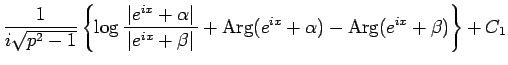 $\displaystyle \frac{1}{i\sqrt{p^2-1}}\left\{
\log\frac{ \vert e^{ix}+\alpha\ve...
...}
+\mathop{\rm Arg}(e^{ix}+\alpha)-\mathop{\rm Arg}(e^{ix}+\beta)\right\} + C_1$