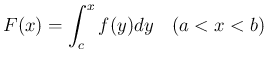 $\displaystyle
F(x) = \int_c^x f(y)dy\hspace{1zw}(a<x<b)$