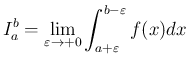 $\displaystyle
I_a^b = \lim_{\varepsilon\rightarrow+0}
\int_{a+\varepsilon}^{b-\varepsilon}f(x) dx$