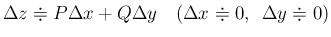 $\displaystyle \Delta z \doteqdot P\Delta x + Q\Delta y
\hspace{1zw}(\Delta x\doteqdot 0,\hspace{0.5zw}\Delta y\doteqdot 0)
$