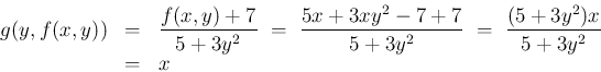 \begin{eqnarray*}g(y,f(x,y))
&=&
\frac{f(x,y)+7}{5+3y^2}
\ =\
\frac{5x+3xy^2-7+7}{5+3y^2}
\ =\
\frac{(5+3y^2)x}{5+3y^2}
\\ &=&
x\end{eqnarray*}