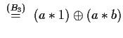 $\stackrel{(B_3)}{\ \ =\ \ }(a\ast 1)\oplus(a\ast b)$